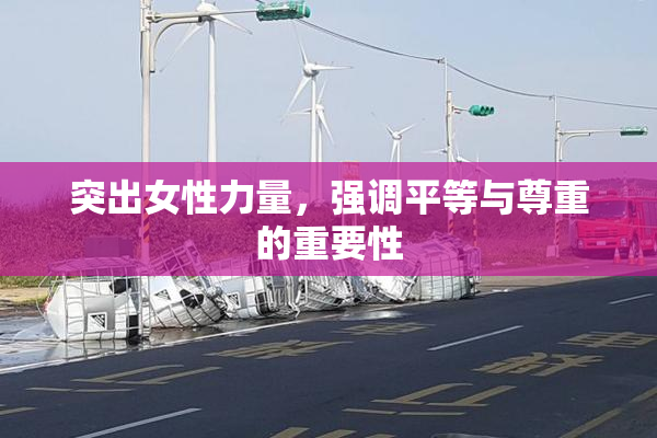 突出女性力量，强调平等与尊重的重要性