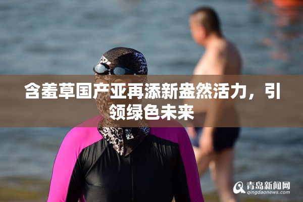 含羞草国产亚再添新盎然活力，引领绿色未来