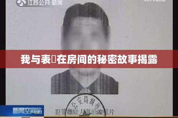 我与表妺在房间的秘密故事揭露