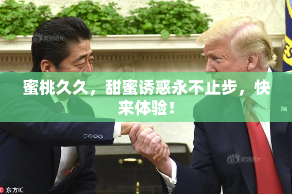 蜜桃久久，甜蜜诱惑永不止步，快来体验！