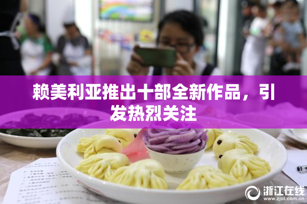 赖美利亚推出十部全新作品，引发热烈关注