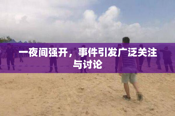 一夜间强开，事件引发广泛关注与讨论