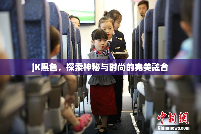 jK黑色，探索神秘与时尚的完美融合
