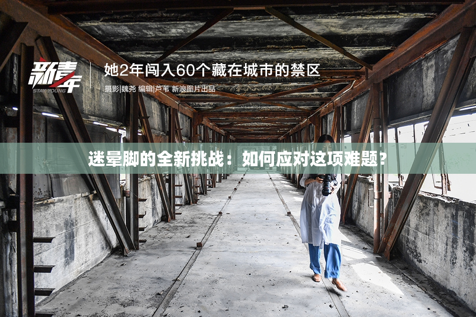 迷晕脚的全新挑战：如何应对这项难题？