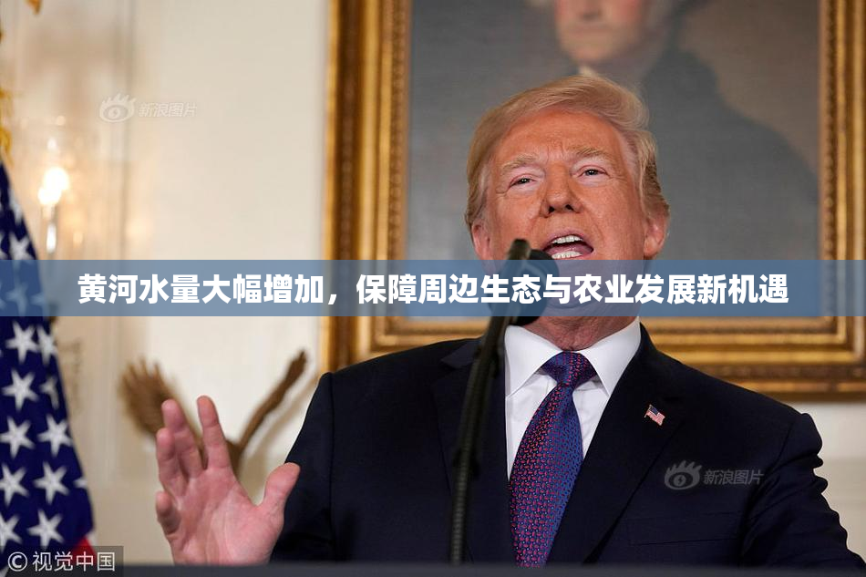 黄河水量大幅增加，保障周边生态与农业发展新机遇