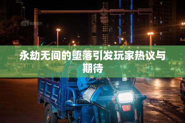 永劫无间的堕落引发玩家热议与期待