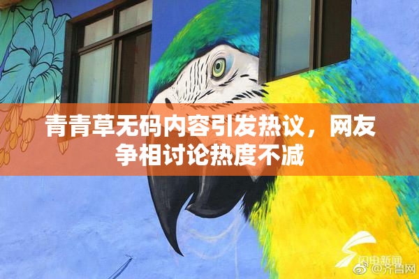 青青草无码内容引发热议，网友争相讨论热度不减