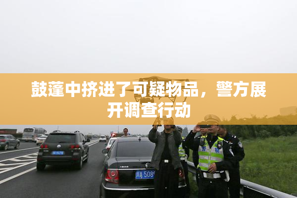 鼓蓬中挤进了可疑物品，警方展开调查行动