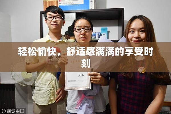 轻松愉快，舒适感满满的享受时刻