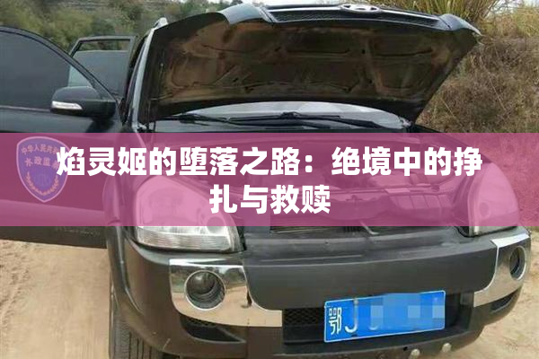 焰灵姬的堕落之路：绝境中的挣扎与救赎
