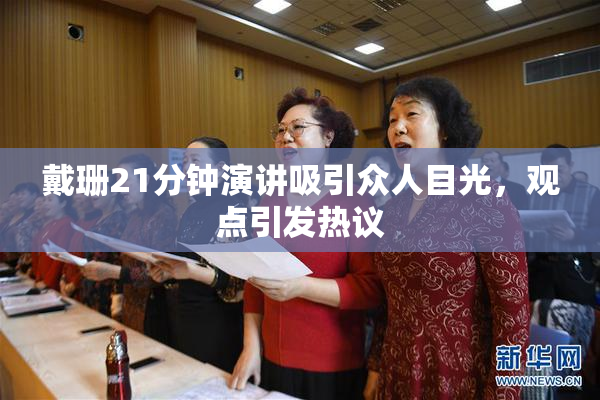 戴珊21分钟演讲吸引众人目光，观点引发热议