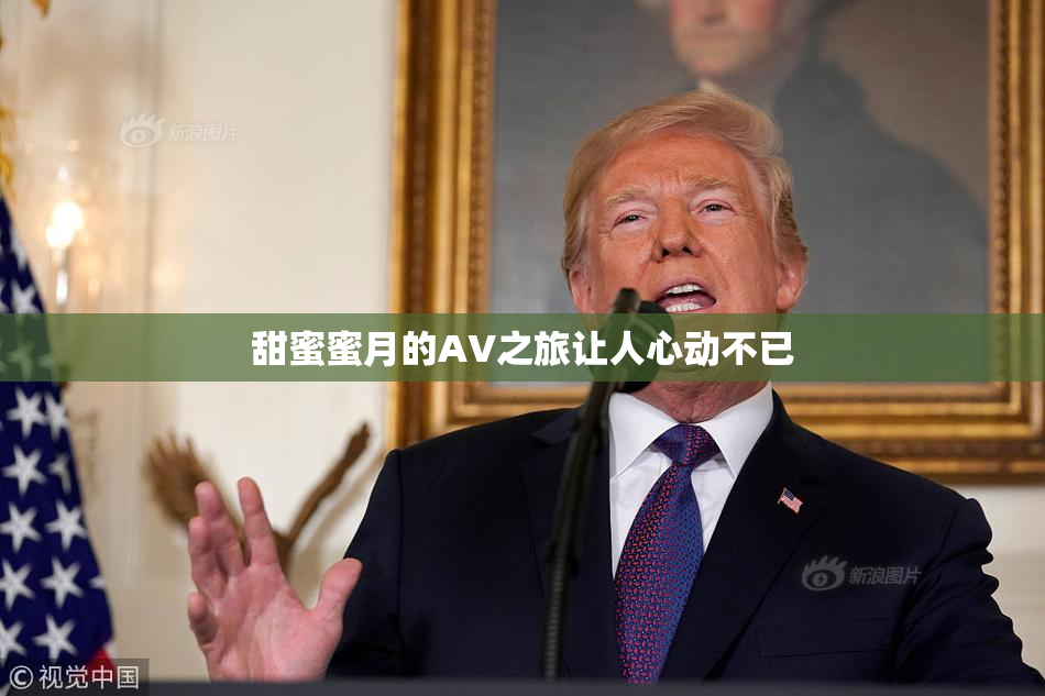 甜蜜蜜月的AV之旅让人心动不已