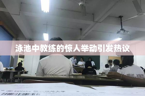 泳池中教练的惊人举动引发热议