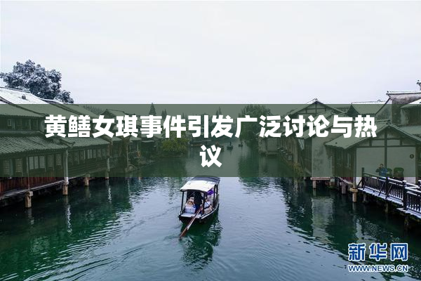 黄鳝女琪事件引发广泛讨论与热议