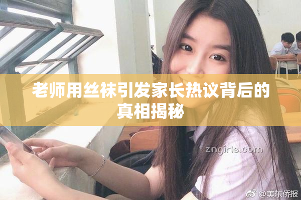 老师用丝袜引发家长热议背后的真相揭秘