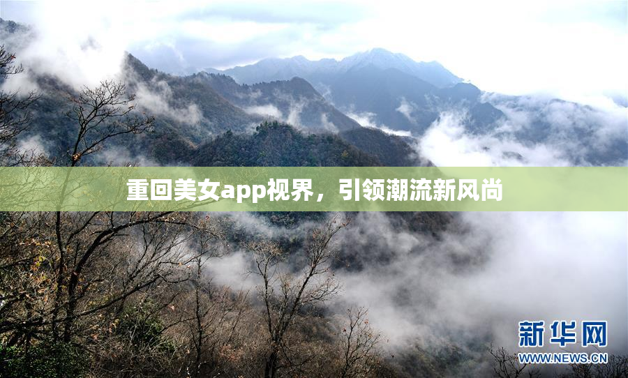 重回美女app视界，引领潮流新风尚
