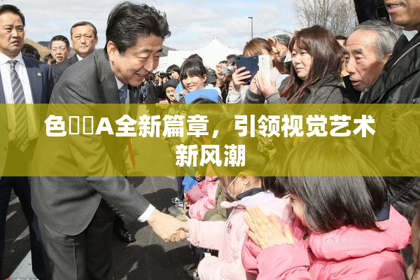 色妺妺A全新篇章，引领视觉艺术新风潮
