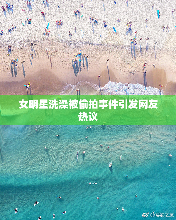 女明星洗澡被偷拍事件引发网友热议