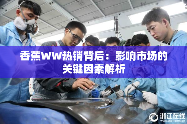 香蕉WW热销背后：影响市场的关键因素解析