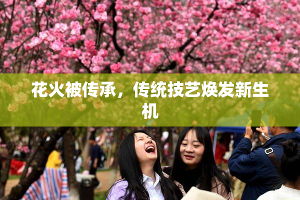 花火被传承，传统技艺焕发新生机