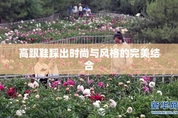 高跟鞋踩出时尚与风格的完美结合