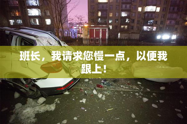 班长，我请求您慢一点，以便我跟上！