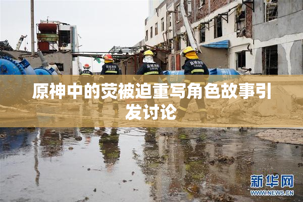 原神中的荧被迫重写角色故事引发讨论
