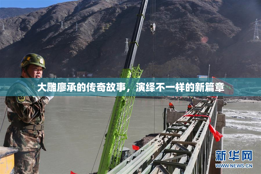 大雕廖承的传奇故事，演绎不一样的新篇章