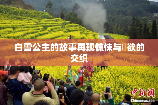 白雪公主的故事再现惊悚与婬欲的交织
