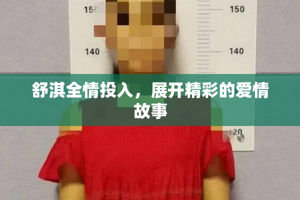 舒淇全情投入，展开精彩的爱情故事