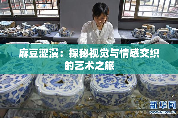 麻豆涩漫：探秘视觉与情感交织的艺术之旅