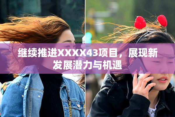 继续推进XXXX43项目，展现新发展潜力与机遇