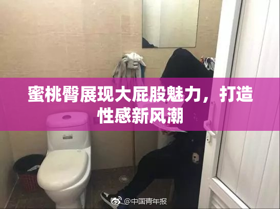 蜜桃臀展现大屁股魅力，打造性感新风潮