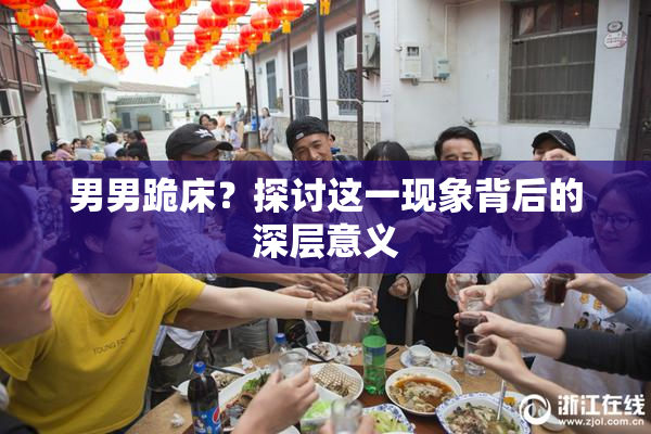 男男跪床？探讨这一现象背后的深层意义