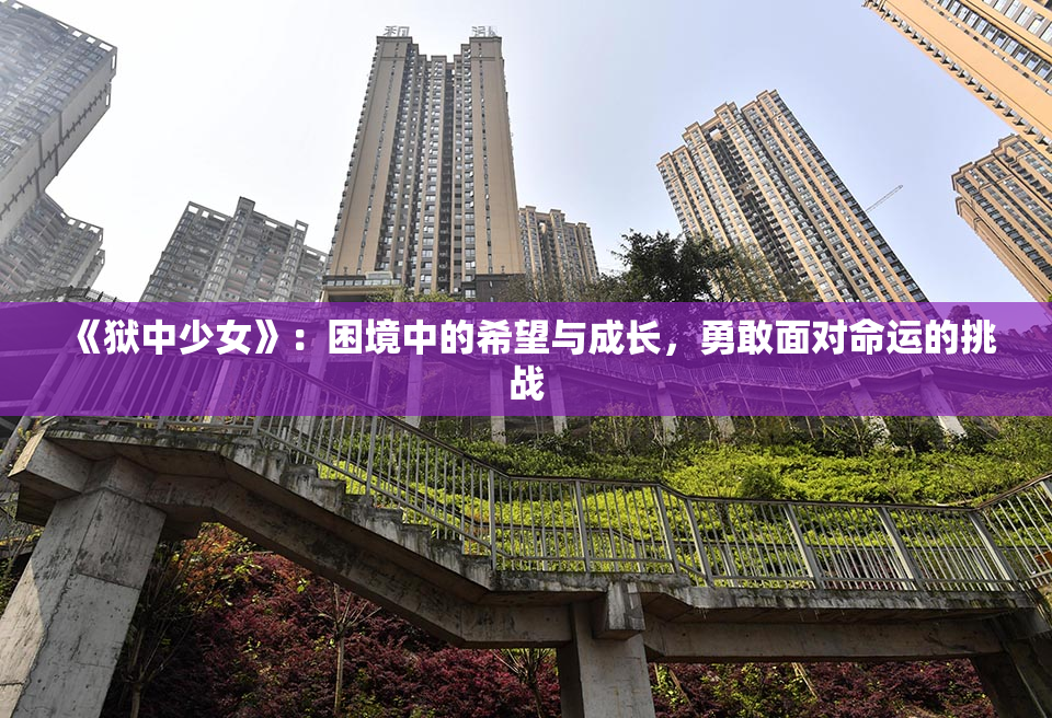 《狱中少女》：困境中的希望与成长，勇敢面对命运的挑战
