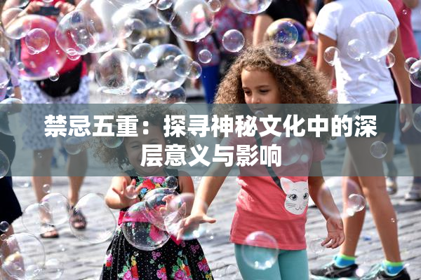 禁忌五重：探寻神秘文化中的深层意义与影响