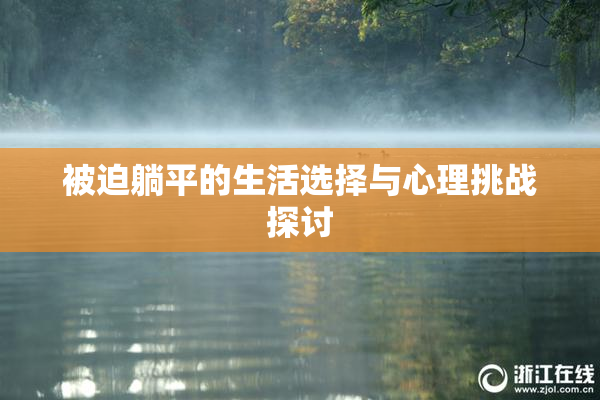 被迫躺平的生活选择与心理挑战探讨