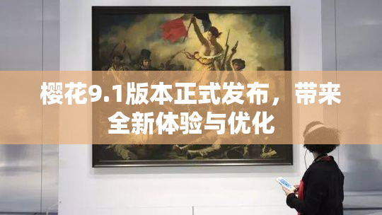 樱花9.1版本正式发布，带来全新体验与优化