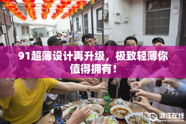91超薄设计再升级，极致轻薄你值得拥有！