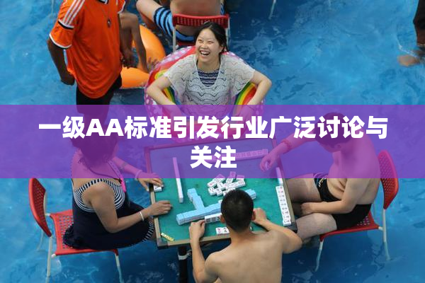 一级AA标准引发行业广泛讨论与关注