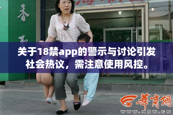 关于18禁app的警示与讨论引发社会热议，需注意使用风控。