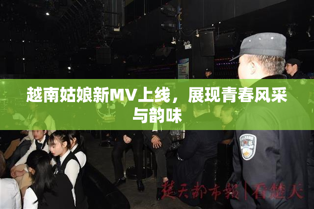 越南姑娘新MV上线，展现青春风采与韵味