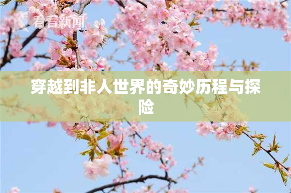穿越到非人世界的奇妙历程与探险