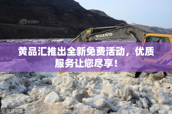 黄品汇推出全新免费活动，优质服务让您尽享！