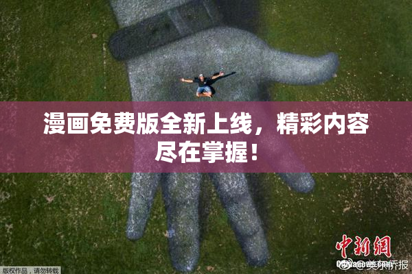 漫画免费版全新上线，精彩内容尽在掌握！