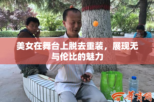 美女在舞台上脱去重装，展现无与伦比的魅力