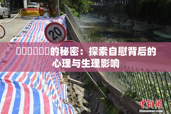 ❌‌❌‌❌‌的秘密：探索自慰背后的心理与生理影响