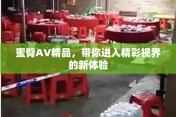 蜜臀AV精品，带你进入精彩视界的新体验