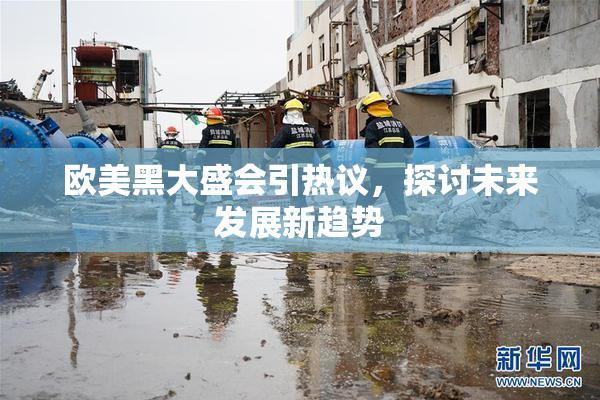 欧美黑大盛会引热议，探讨未来发展新趋势