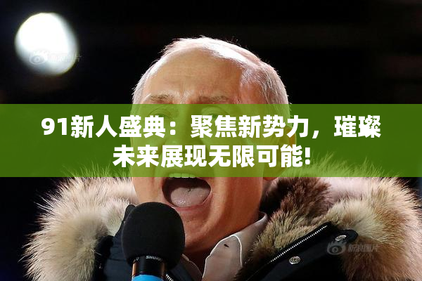 91新人盛典：聚焦新势力，璀璨未来展现无限可能!